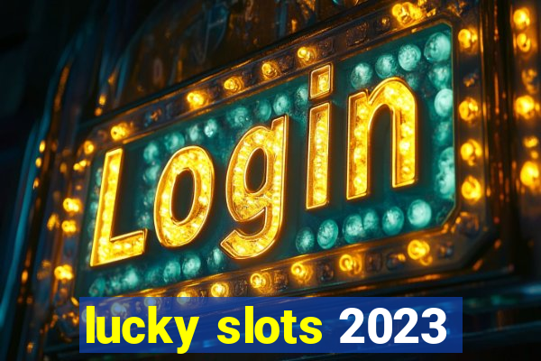 lucky slots 2023